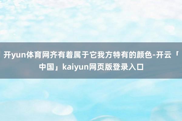 开yun体育网齐有着属于它我方特有的颜色-开云「中国」kaiyun网页版登录入口