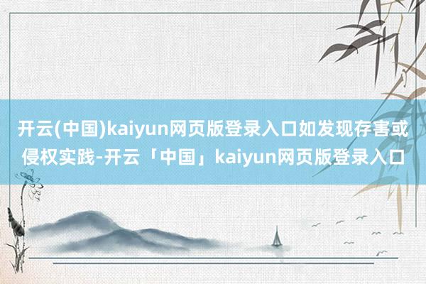 开云(中国)kaiyun网页版登录入口如发现存害或侵权实践-开云「中国」kaiyun网页版登录入口