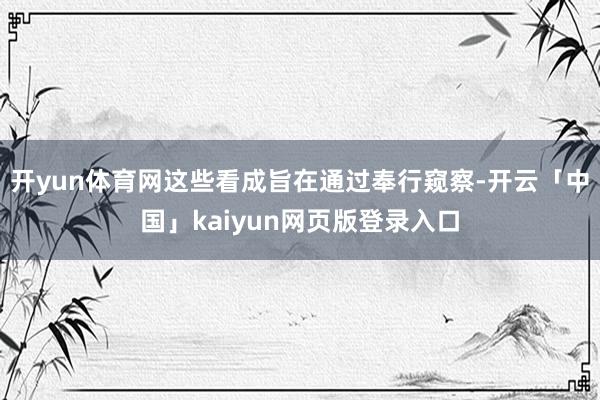 开yun体育网这些看成旨在通过奉行窥察-开云「中国」kaiyun网页版登录入口