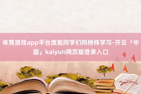 体育游戏app平台激勉同学们向榜样学习-开云「中国」kaiyun网页版登录入口
