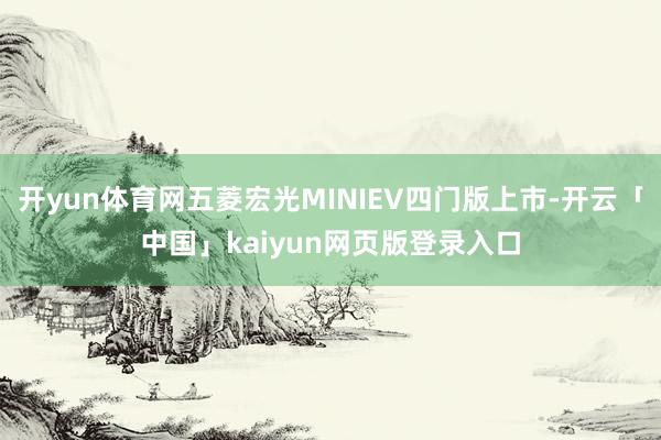 开yun体育网五菱宏光MINIEV四门版上市-开云「中国」kaiyun网页版登录入口