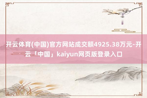 开云体育(中国)官方网站成交额4925.38万元-开云「中国」kaiyun网页版登录入口